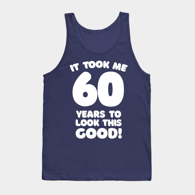 It Took Me 60 Years To Look This Good - Funny Birthday Design Tank Top by DankFutura